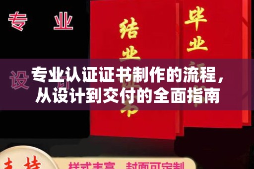 孝南专业认证证书制作的流程，从设计到交付的全面指南